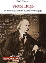 Victor Hugo : Le créateur, l'homme, le citoyen engagé