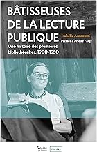 Bâtisseuses de la lecture publique: Une histoire des premières bibliothécaires, 1900-1950