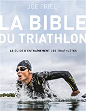 La bible du Triathlon: Le guide d'entraînement des triathlètes