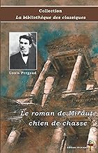 Le roman de Miraut, chien de chasse - Louis Pergaud - Collection La bibliothèque des classiques: Texte intégral