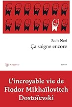 Ca saigne encore: L'incroyable vie de Fiodor Mikhaïlovitch Dostoïevski