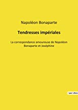 Tendresses impériales: La correspondance amoureuse de Napoléon Bonaparte et Joséphine
