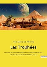 Les Trophées: un recueil de poèmes parnassiens de José-Maria de Heredia, comprenant la quasi-totalité de son oeuvre