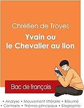 Réussir son Bac de français 2025 : Analyse du roman Yvain ou le Chevalier au lion de Chrétien de Troyes: Analyse du roman Yvain ou le Chevalier au lion de Chrtien de Troyes