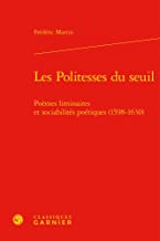 Les politesses du seuil - poèmes liminaires et sociabilités poétiques (1598-1630: POÈMES LIMINAIRES ET SOCIABILITÉS POÉTIQUES (1598-1630)