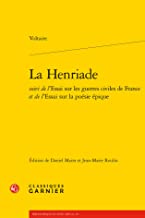 La Henriade: Suivi de l'Essai sur les guerres civiles de France et de l'Essai sur la poésie épique