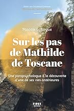 Sur les pas de Mathilde de Toscane: Une parapsychologue à la découverte d'une de ses vies antérieurs