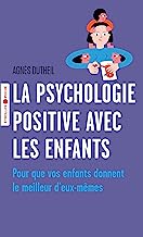 La psychologie positive avec les enfants: Pour que vos enfants donnent le meilleur d'eux-mêmes