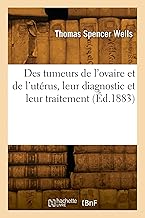 Des tumeurs de l'ovaire et de l'utérus, leur diagnostic et leur traitement