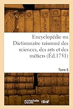 Encyclopédie ou Dictionnaire raisonné des sciences, des arts et des métiers. Tome 5