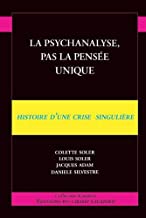La Psychanalyse, Pas la Pensee Unique - Histoire d'une Crise Singuliere: Histoire d'une crise singulière