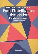 Pour l'Intelligence des Poetes: L'origine des mots par la mythologie