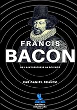 Francis bacon - de la mystique a la science: De la Mystique à la Science