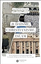 Judaïsme, christianisme, islam: Une invitation à mieux comprendre les Grandes Religions, leur histoire, leur message