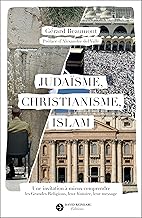 Judaïsme, christianisme, islam: Une invitation à mieux comprendre les Grandes Religions, leur histoire, leur message