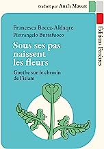 Sous ses pas naissent les fleurs: Goethe sur le chemin de l’islam