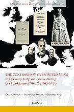 The Controversy over Integralism in Germany, Italy and France During the Pontificate of Pius X (1903-1914)