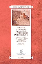 Luoghi, Ambienti, Immagini: Il Paesaggio in Properzio: Proceedings of the Twenty-Third International Conference on Propertius, Assisi - Trevi, 27-29 May 2021