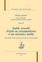 Œuvres complètes, œuvres d'histoire: Tome 3, Sophie Arnould - D'après sa correspondance et ses mémoires inédits: 1