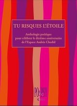 Tu risques l'étoile: Anthologie poétique pour célébrer le dixième anniversaire de l'Espace Andrée Chedid