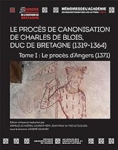 Le procès en canonisation de Charles de Blois, duc de Bretagne (1319-1364): Tome I : Le procès d'Angers (1371)