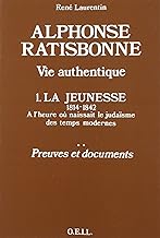 Alphonse Ratisbonne, vie authentique: 1. La jeunesse, 1814-1948 : récit, preuves et documents