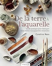 De la terre à l'aquarelle: Guide pratique pour fabriquer vous-même vos aquarelles minérales
