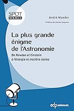 La plus grande énigme de l'Astronomie: De Newton et Einstein à l'énergie et matière noires