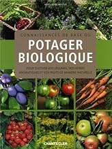 Connaissances de base du potager biologique: Pour cultiver vos légumes, vos herbes aromatiques et vos fruits de manière naturelle