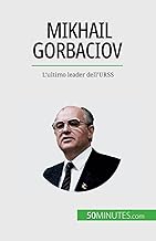 Mikhail Gorbaciov: L'ultimo leader dell'URSS
