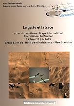 Le geste et la trace : Actes du deuxième colloque international, 19, 20 et 21 juin 2013, Grand Salon de l'Hôtel de ville de Nancy - Place Stanislas