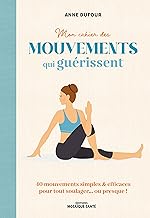 Mon cahier des mouvements qui guérissent: 80 mouvements simples & efficaces pour tout soulager… ou presque !