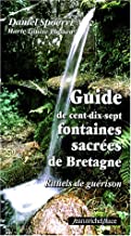 Guide de cent-dix-sept fontaines sacrées de Bretagne : Rituels de guérison. Avec une carte
