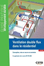 Ventilation double flux dans le residentiel: Conception, mise en uvre et entretien - en application de la norme nf dtu 68.3