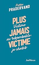 Plus jamais victime: Victime ou responsable : je choisis