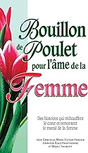 Bouillon de Poulet pour l'âme de la Femme: Des histoires qui réchauffent le coeur et remontent le moral de la femme