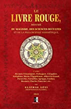 Le Livre Rouge: Résumé du Magisme, des Sciences Occultes et de la Philosophie Hermétique