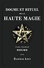 Dogme et Rituel de la Haute Magie: Tome Premier: Dogme