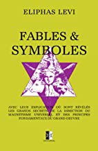 Fables & Symboles: avec leur explication où sont révélés les grands secrets...