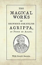 The Magical Works of Heinrich-Cornelius Agrippa: by Peter de Abano, with Occult Secrets