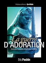 LA GUERRE D'ADORATION: Créés pour la passion, préparés pour la guerre