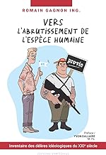 Vers l'abrutissement de l'espèce humaine: Inventaire des délires idéologiques du XXIe siècle