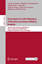 Uncertainty for Safe Utilization of Machine Learning in Medical Imaging: 4th International Workshop, UNSURE 2022, Held in Conjunction with MICCAI ... September 18, 2022, Proceedings: 13563