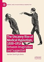 The Uncanny Rise of Medical Hypnotism, 1888-1914: Between Imagination and Suggestion