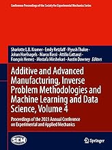 Additive and Advanced Manufacturing, Inverse Problem Methodologies and Machine Learning and Data Science, Volume 4: Proceedings of the 2023 Annual Conference on Experimental and Applied Mechanics