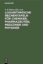 Logarithmische Rechentafeln für Chemiker, Pharmazeuten, Mediziner und Physiker