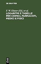 Logaritmi E Tabelle Per Chimici, Farmacisti, Medici E Fisici