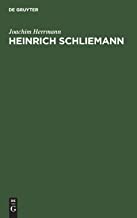 Heinrich Schliemann: Wegbereiter einer neuen Wissenschaft. Mit Auszügen aus Autobiographie und Briefwechsel sowie Testament und Lobreden