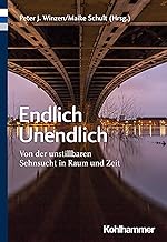 Endlich Unendlich: Von der unstillbaren Sehnsucht in Raum und Zeit