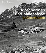 Alpschermen und Maiensässe in Graubünden: Bäuerliche Bauten, Betriebsstufen und Siedlungsstrukturen ausserhalb der Dörfer Graubündens von der frühen Neuzeit bis 1960